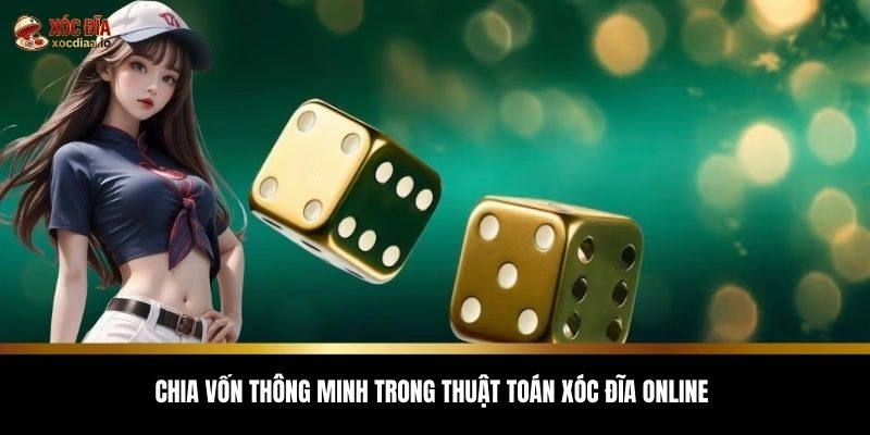 Chia vốn thông minh trong thuật toán xóc đĩa online