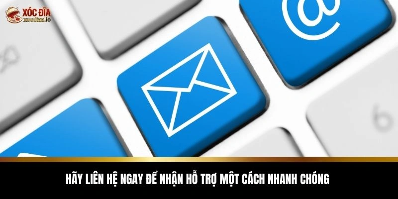 Hãy liên hệ ngay để nhận hỗ trợ một cách nhanh chóng