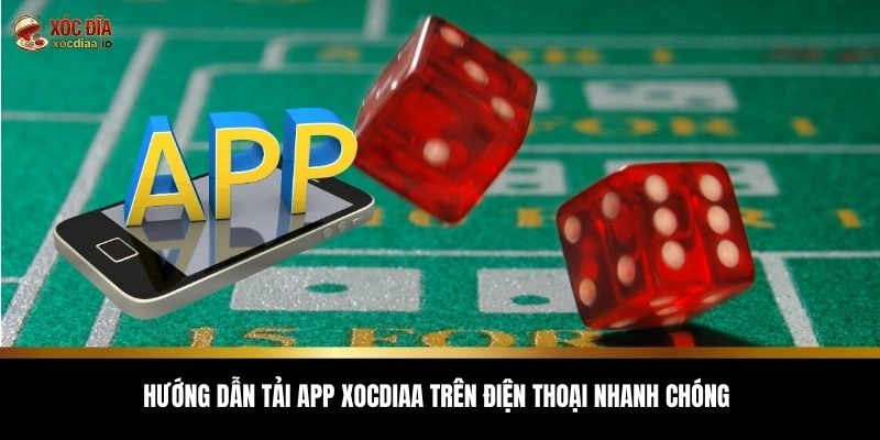Hướng dẫn tải app xocdiaa trên điện thoại nhanh chóng