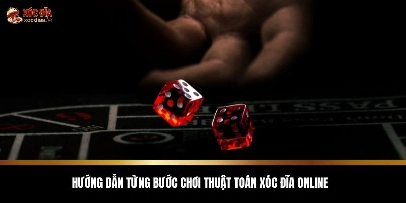 Hướng dẫn từng bước chơi thuật toán xóc đĩa online 