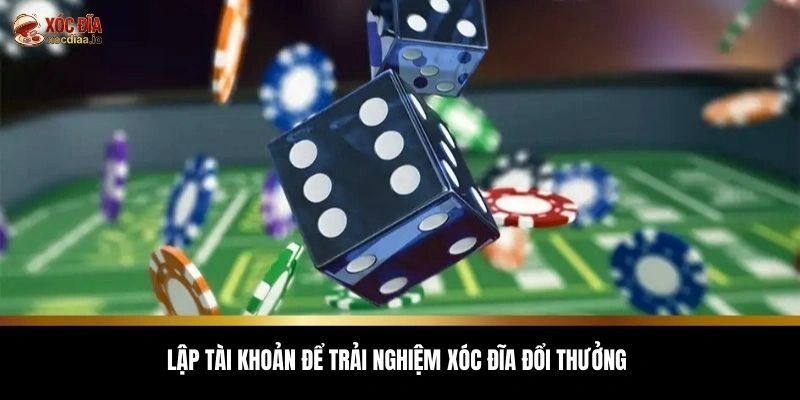 Lập tài khoản để trải nghiệm xóc đĩa đổi thưởng