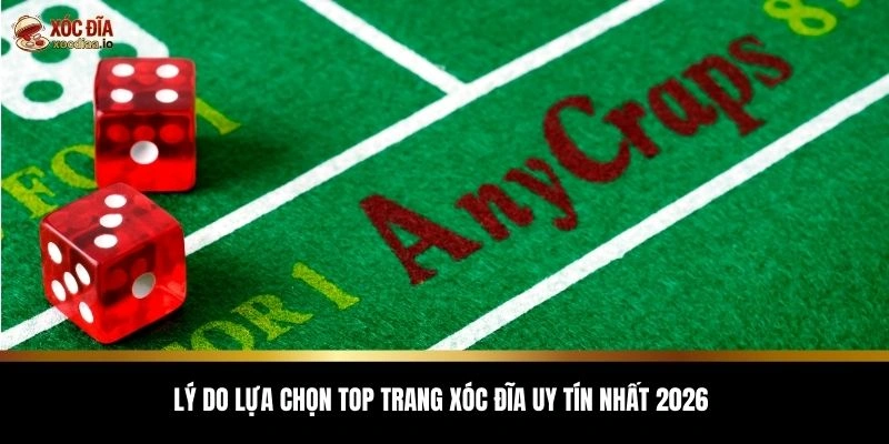 Lý do lựa chọn top trang xóc đĩa uy tín nhất 2026