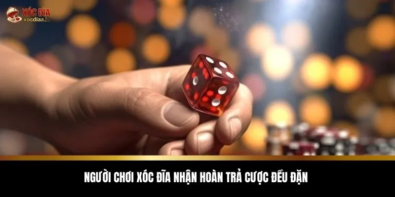 Người chơi xóc đĩa nhận hoàn trả cược đều đặn