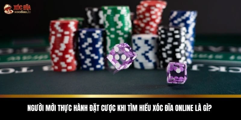 Người mới thực hành đặt cược khi tìm hiểu xóc đĩa online là gì?