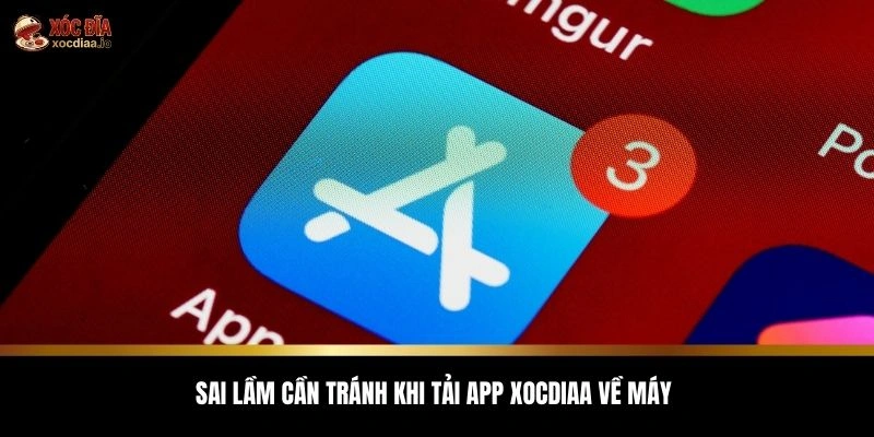 Sai lầm cần tránh khi tải app xocdiaa về máy