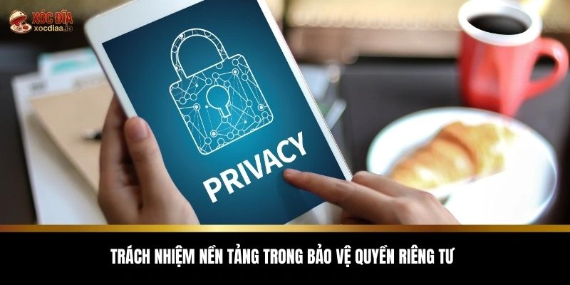 Trách nhiệm nền tảng trong bảo vệ quyền riêng tư
