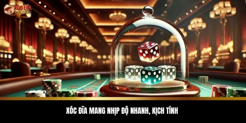 Xóc đĩa mang nhịp độ nhanh, kịch tính