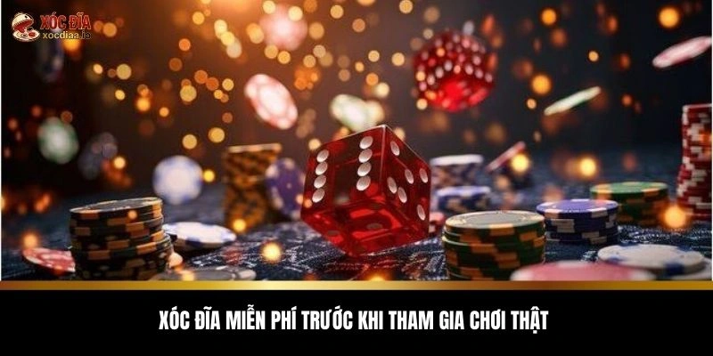Xóc đĩa miễn phí trước khi tham gia chơi thật